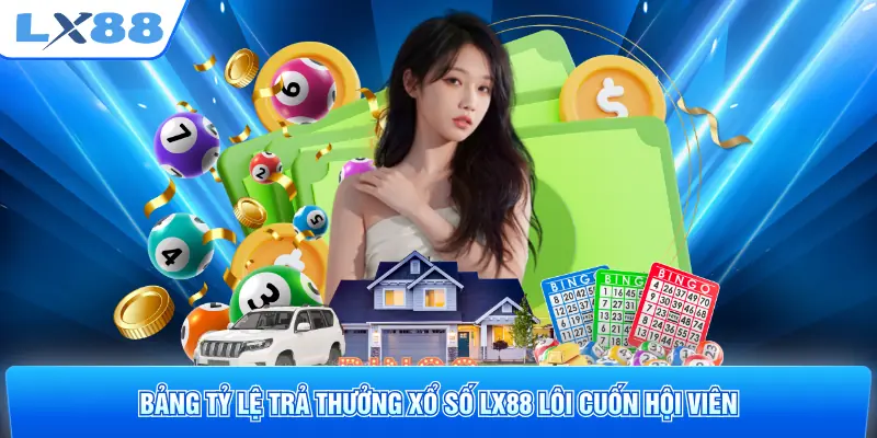 Bảng tỷ lệ trả thưởng xổ số LX88 lôi cuốn hội viên