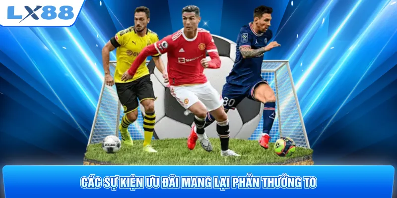 Các sự kiện ưu đãi mang lại phần thưởng to