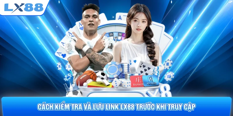 Cách kiểm tra và lưu link LX88 trước khi truy cập