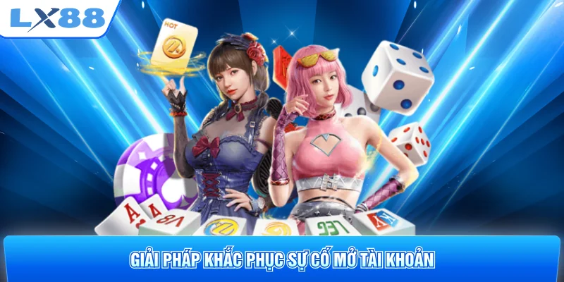Giải pháp khắc phục sự cố mở tài khoản