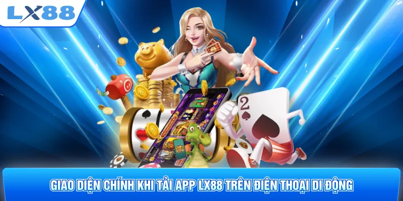 Giao diện chính khi tải app LX88 trên điện thoại di động
