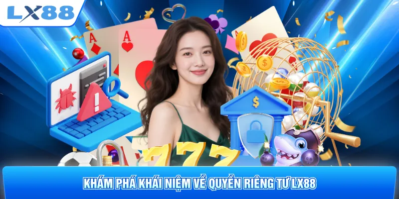 Khám phá khái niệm về quyền riêng tư LX88