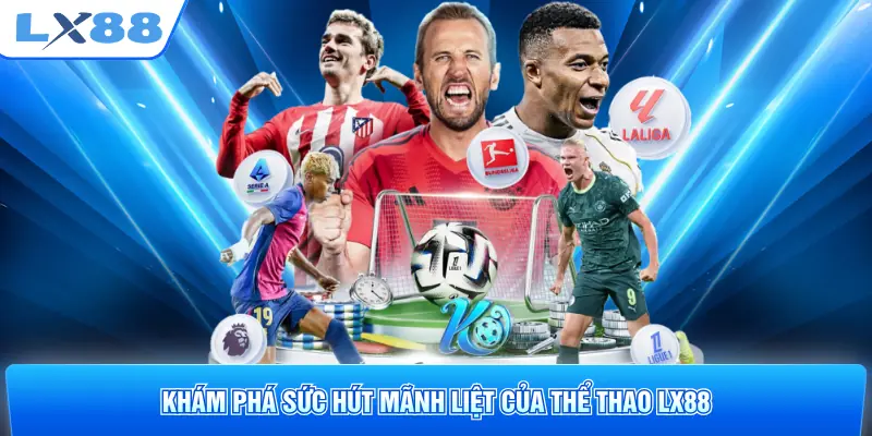 Khám phá sức hút mãnh liệt của thể thao LX88