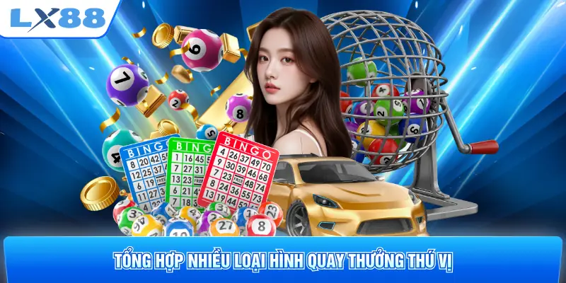Tổng hợp nhiều loại hình quay thưởng thú vị